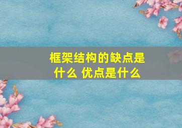 框架结构的缺点是什么 优点是什么